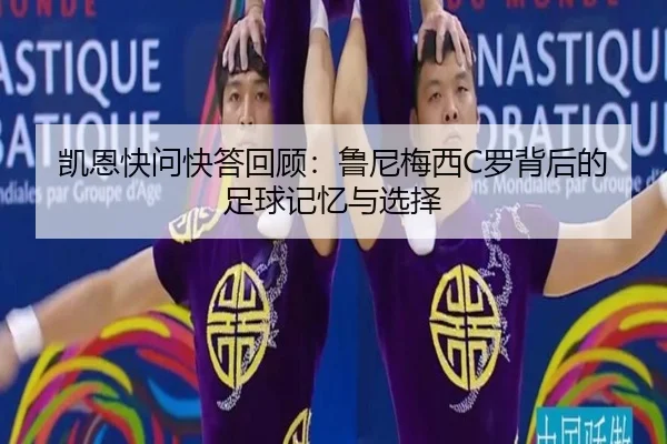 凯恩快问快答回顾：鲁尼梅西C罗背后的足球记忆与选择